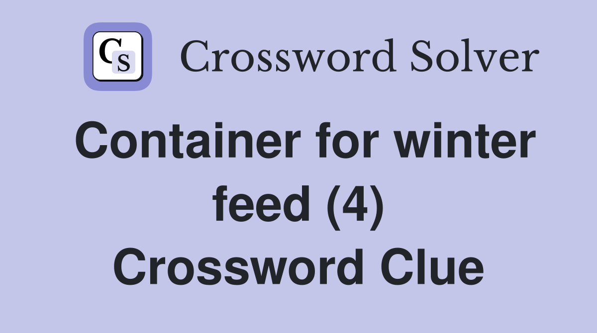 Container for winter feed (4) Crossword Clue Answers Crossword Solver